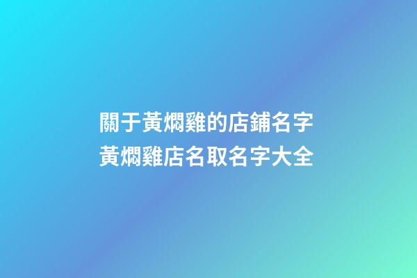 關于黃燜雞的店鋪名字 黃燜雞店名取名字大全-第1張-店鋪起名-玄機派
